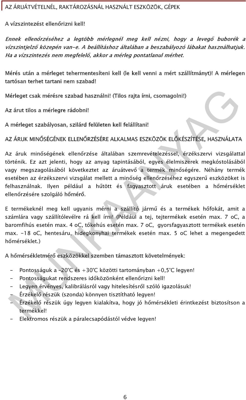 Mérés után a mérleget tehermentesíteni kell (le kell venni a mért szállítmányt)! A mérlegen tartósan terhet tartani nem szabad! Mérleget csak mérésre szabad használni! (Tilos rajta írni, csomagolni!