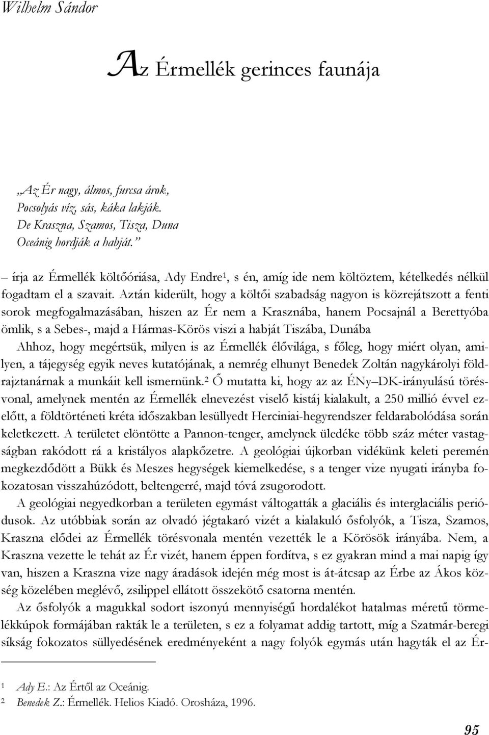 Aztán kiderült, hogy a költői szabadság nagyon is közrejátszott a fenti sorok megfogalmazásában, hiszen az Ér nem a Krasznába, hanem Pocsajnál a Berettyóba ömlik, s a Sebes-, majd a Hármas-Körös