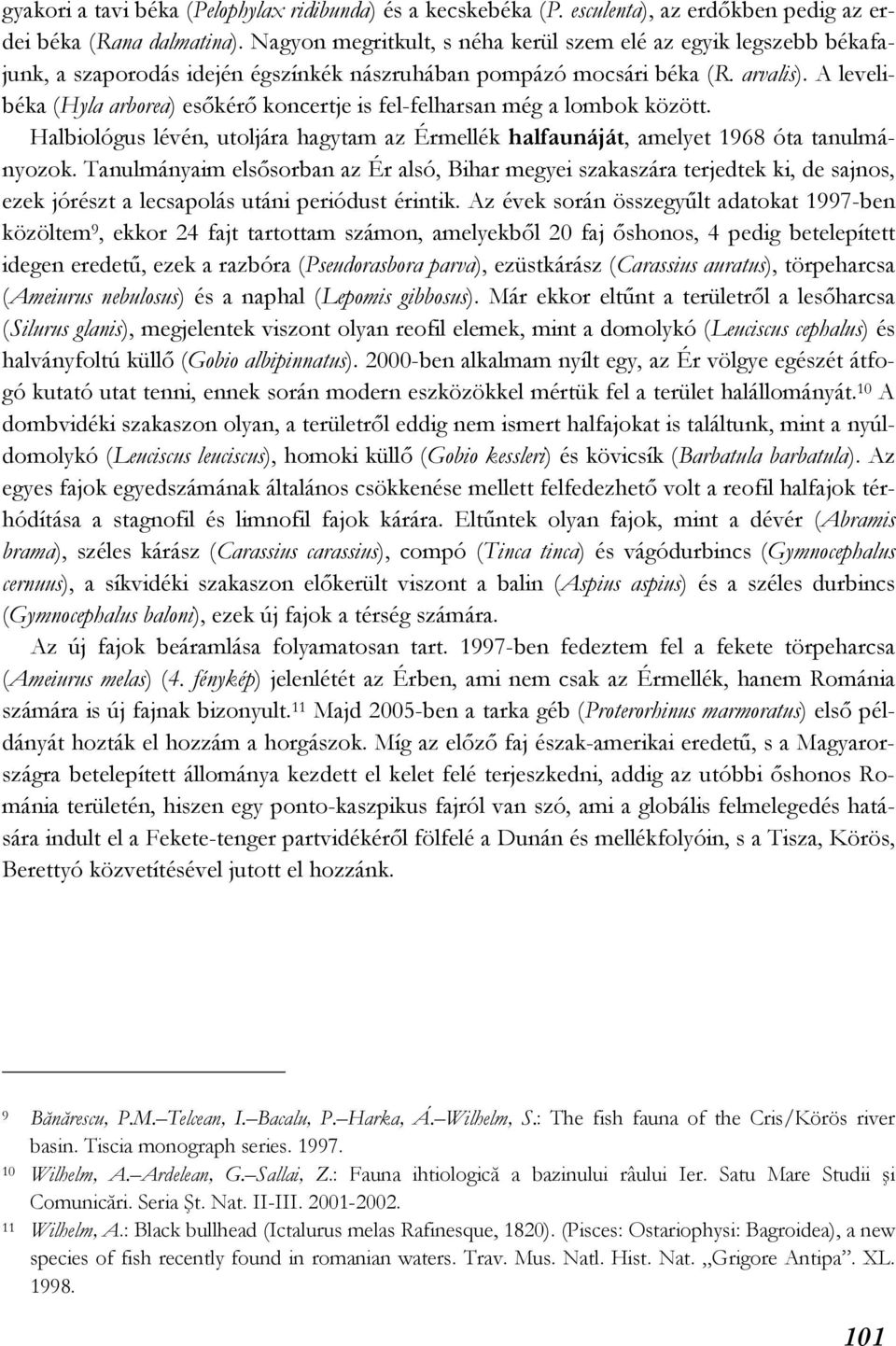 A levelibéka (Hyla arborea) esőkérő koncertje is fel-felharsan még a lombok között. Halbiológus lévén, utoljára hagytam az Érmellék halfaunáját, amelyet 1968 óta tanulmányozok.