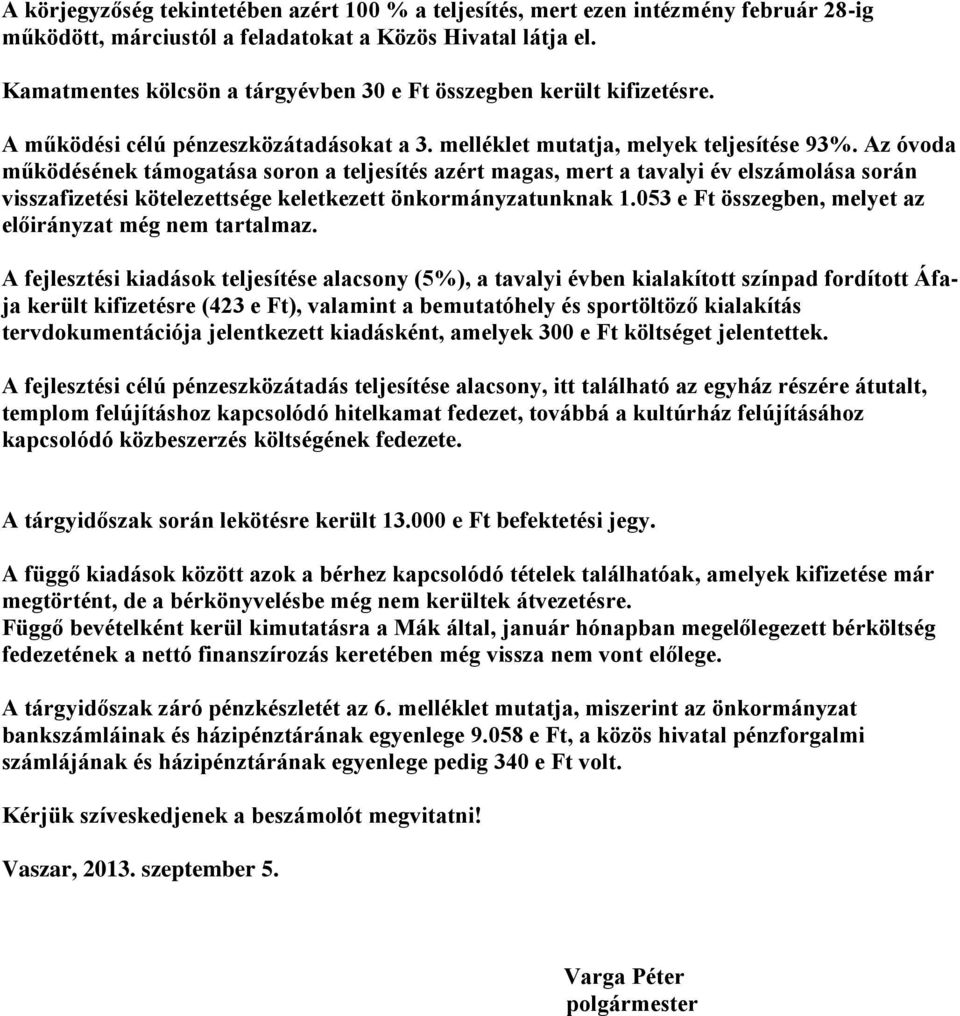 Az óvoda működésének támogatása soron a teljesítés azért magas, mert a tavalyi év elszámolása során visszafizetési kötelezettsége keletkezett önkormányzatunknak 1.