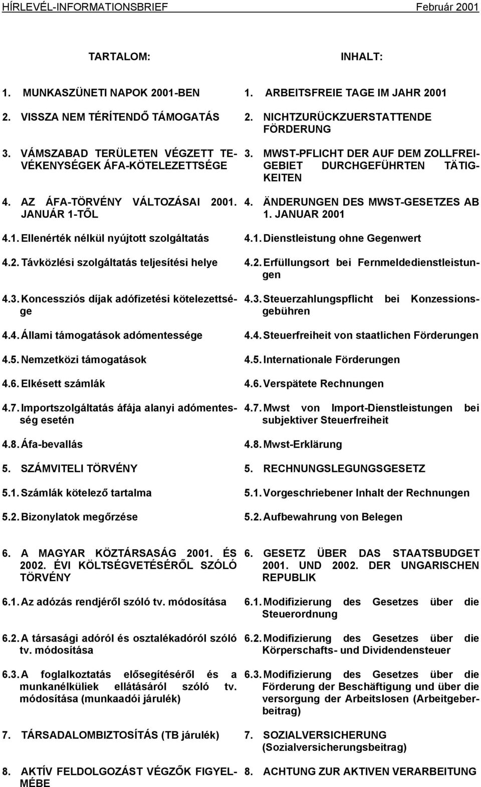 ÄNDERUNGEN DES MWST-GESETZES AB 1. JANUAR 2001 4.1. Ellenérték nélkül nyújtott szolgáltatás 4.1. Dienstleistung ohne Gegenwert 4.2. Távközlési szolgáltatás teljesítési helye 4.2. Erfüllungsort bei Fernmeldedienstleistungen 4.