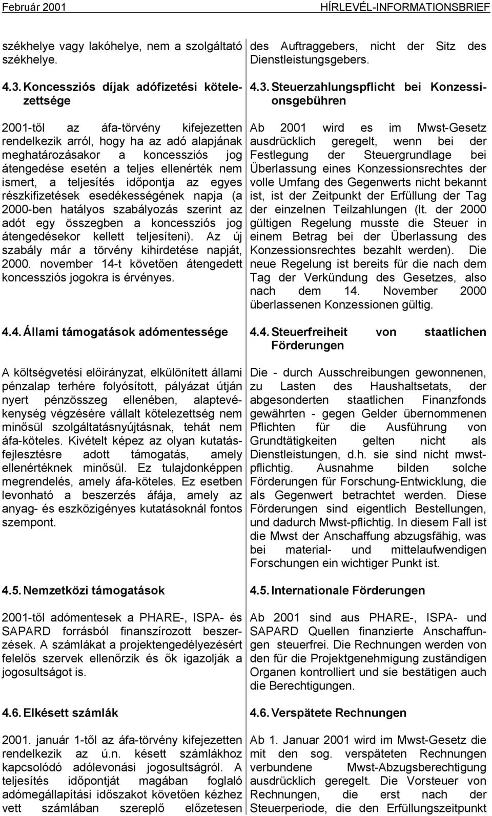 Steuerzahlungspflicht bei Konzessionsgebühren 2001-től az áfa-törvény kifejezetten rendelkezik arról, hogy ha az adó alapjának meghatározásakor a koncessziós jog átengedése esetén a teljes ellenérték