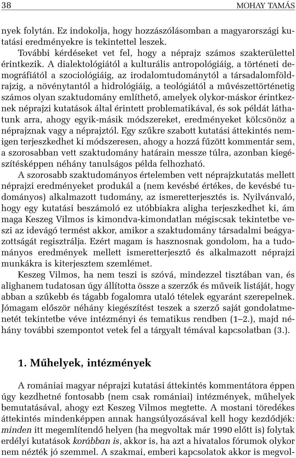 A dialektológiától a kulturális antropológiáig, a történeti demográfiától a szociológiáig, az irodalomtudománytól a társadalomföldrajzig, a növénytantól a hidrológiáig, a teológiától a