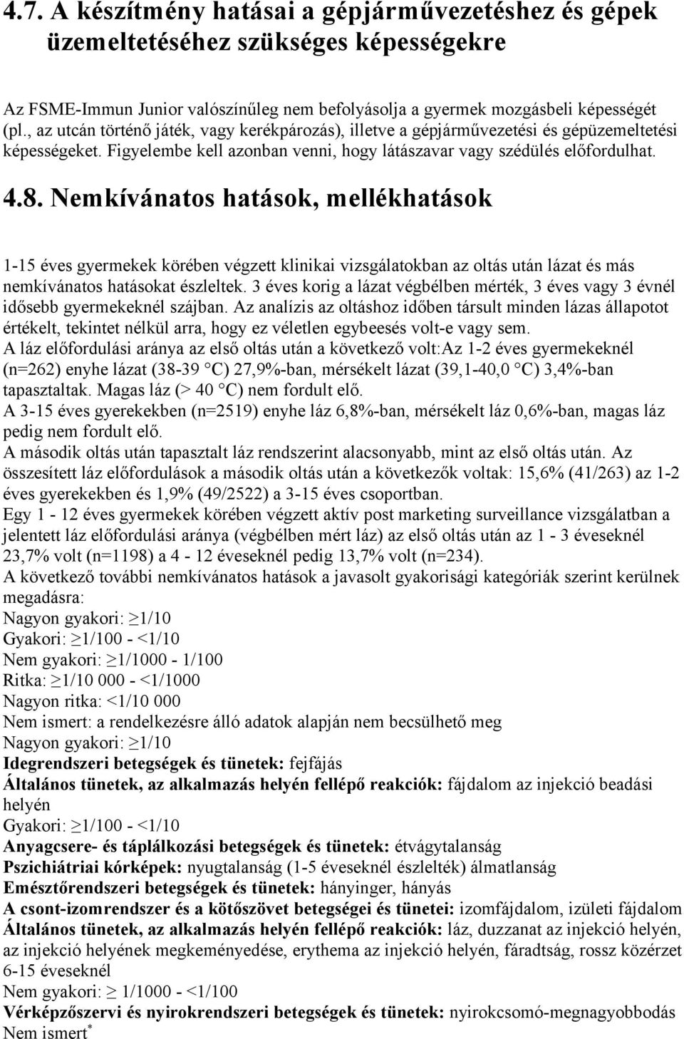 Nemkívánatos hatások, mellékhatások 1-15 éves gyermekek körében végzett klinikai vizsgálatokban az oltás után lázat és más nemkívánatos hatásokat észleltek.