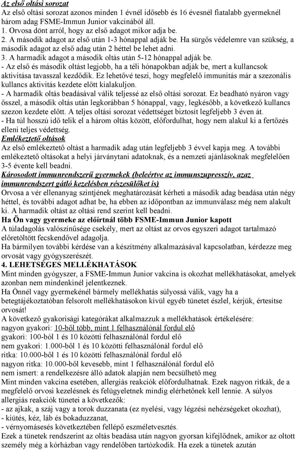 A harmadik adagot a második oltás után 5-12 hónappal adják be. - Az első és második oltást legjobb, ha a téli hónapokban adják be, mert a kullancsok aktivitása tavasszal kezdődik.