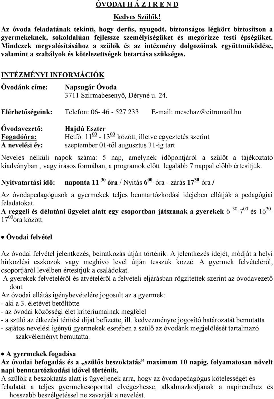 Mindezek megvalósításához a szülők és az intézmény dolgozóinak együttműködése, valamint a szabályok és kötelezettségek betartása szükséges.