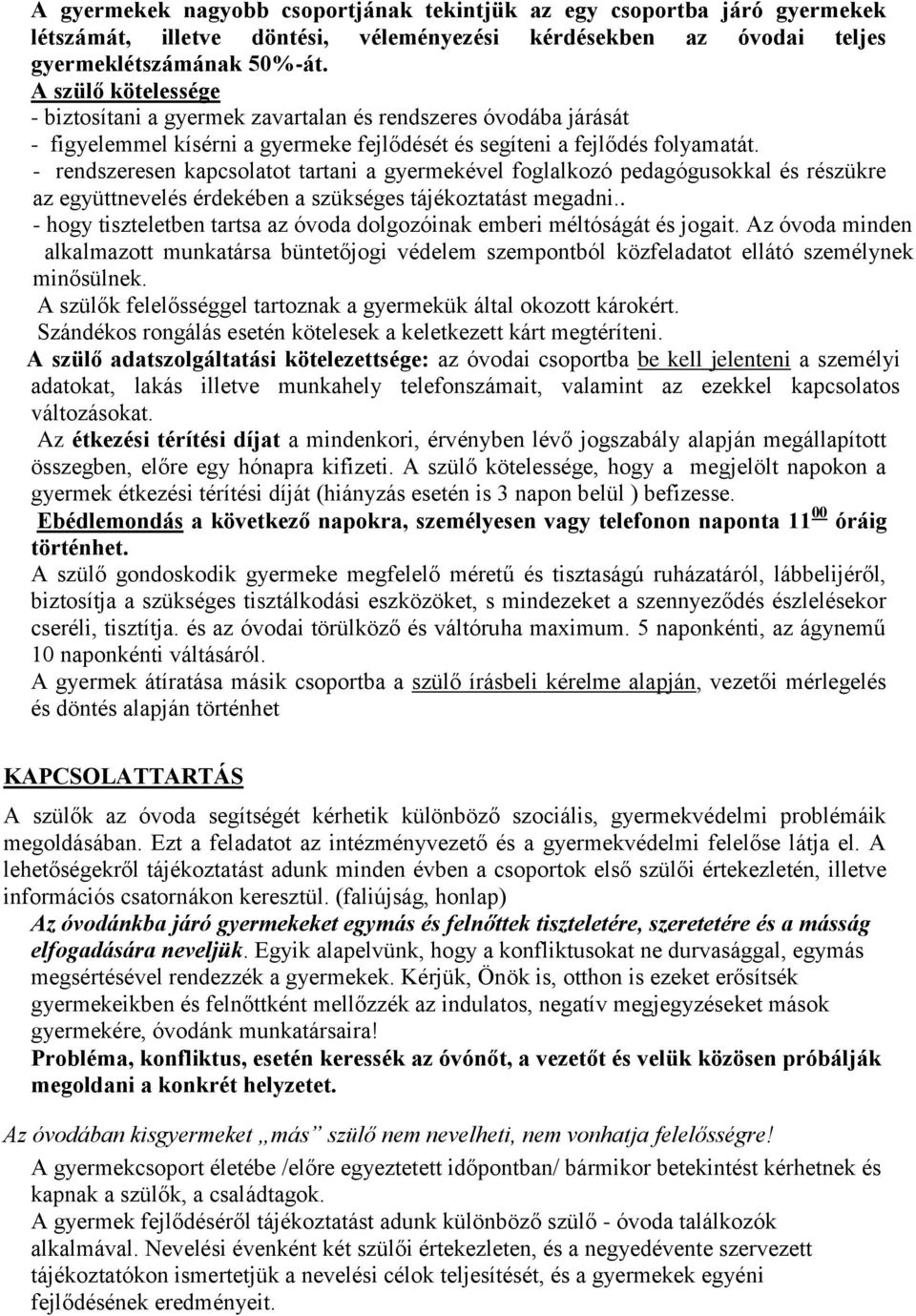 - rendszeresen kapcsolatot tartani a gyermekével foglalkozó pedagógusokkal és részükre az együttnevelés érdekében a szükséges tájékoztatást megadni.