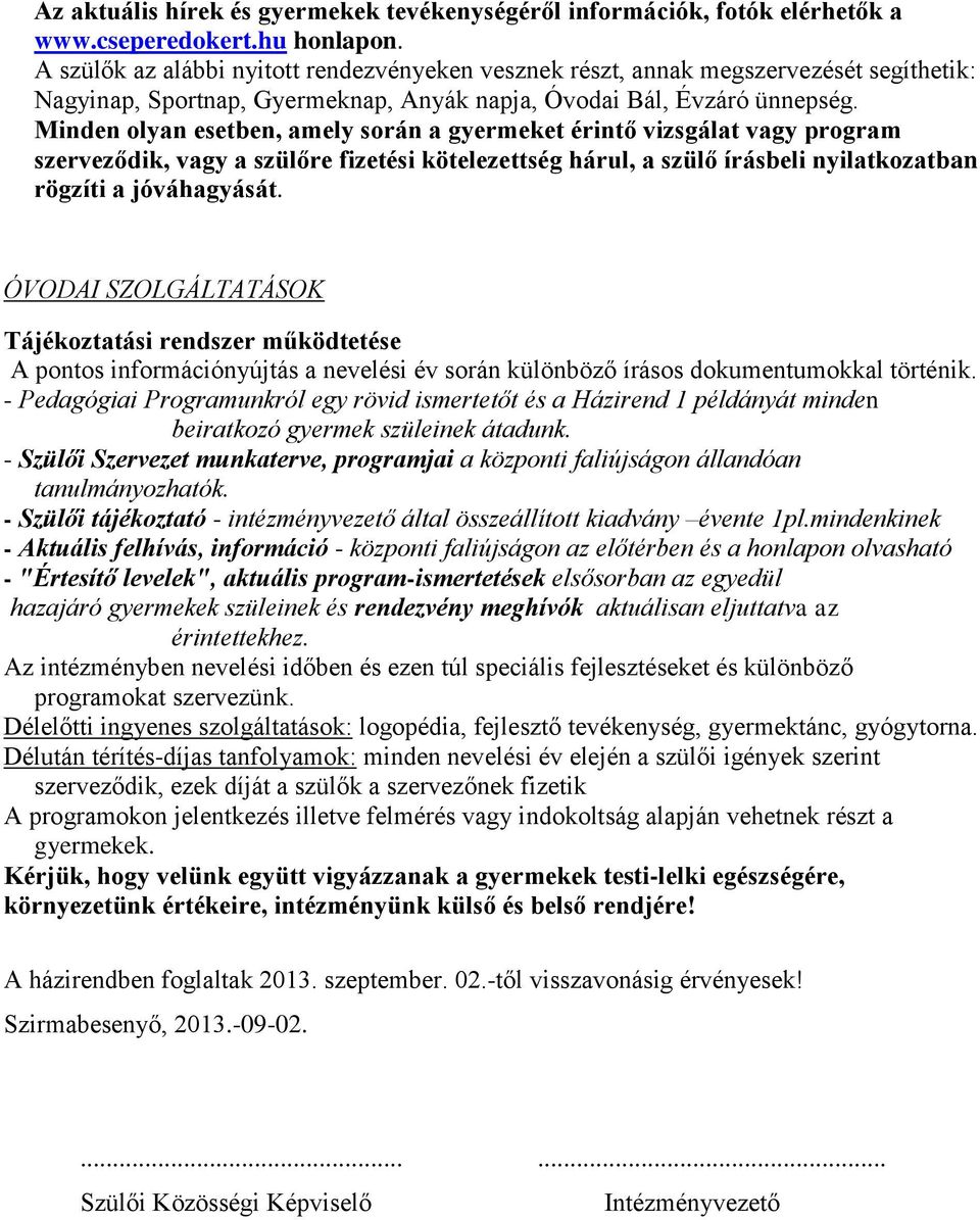 Minden olyan esetben, amely során a gyermeket érintő vizsgálat vagy program szerveződik, vagy a szülőre fizetési kötelezettség hárul, a szülő írásbeli nyilatkozatban rögzíti a jóváhagyását.