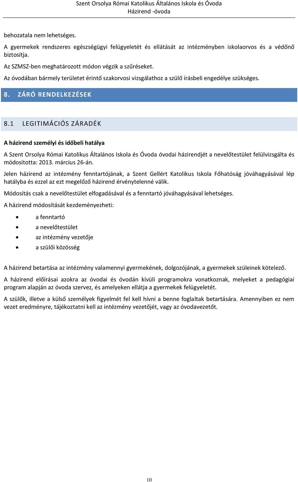 1 LEGITIMÁCIÓS ZÁRADÉK A házirend személyi és időbeli hatálya A Szent Orsolya Római Katolikus Általános Iskola és Óvoda óvodai házirendjét a nevelőtestület felülvizsgálta és módosította: 2013.