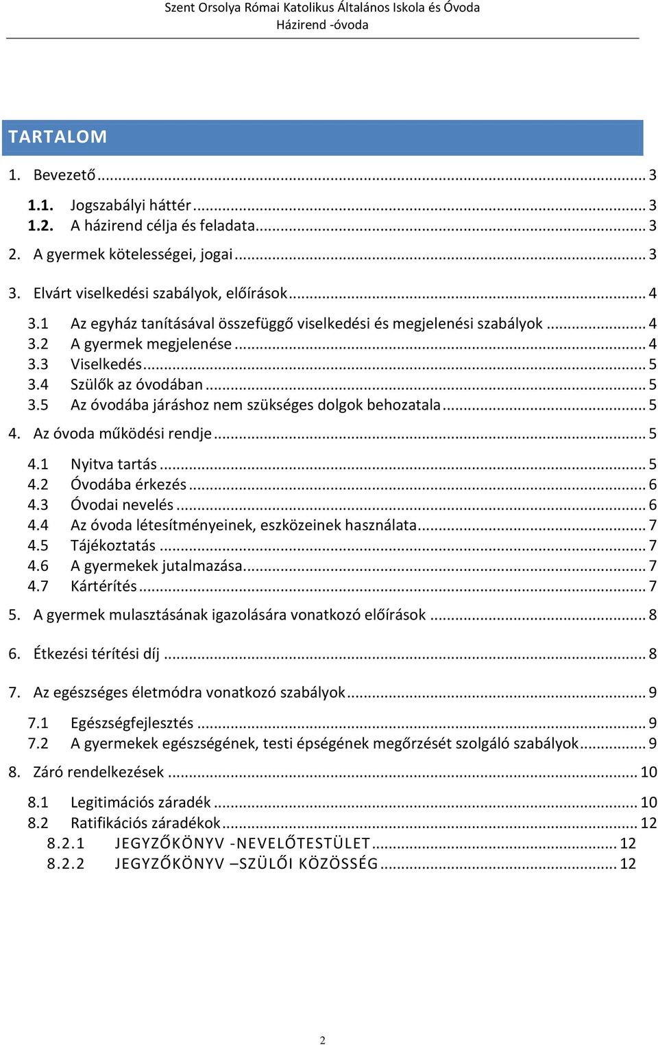 .. 5 4. Az óvoda működési rendje... 5 4.1 Nyitva tartás... 5 4.2 Óvodába érkezés... 6 4.3 Óvodai nevelés... 6 4.4 Az óvoda létesítményeinek, eszközeinek használata... 7 4.5 Tájékoztatás... 7 4.6 A gyermekek jutalmazása.