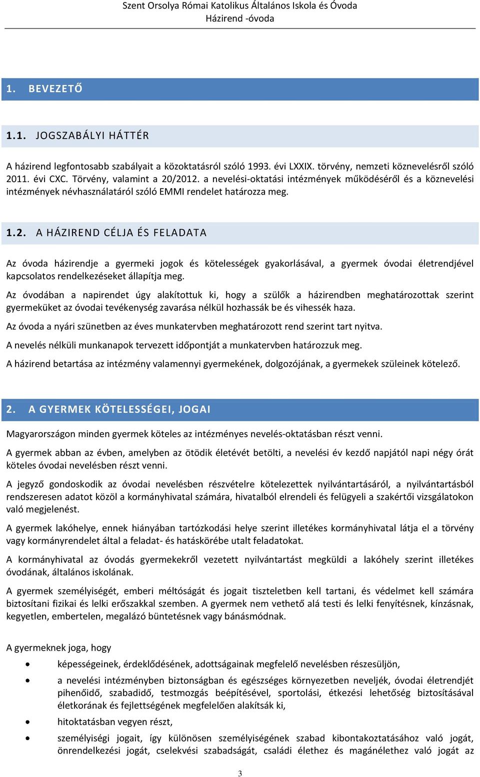 A HÁZIREND CÉLJA ÉS FELADATA Az óvoda házirendje a gyermeki jogok és kötelességek gyakorlásával, a gyermek óvodai életrendjével kapcsolatos rendelkezéseket állapítja meg.