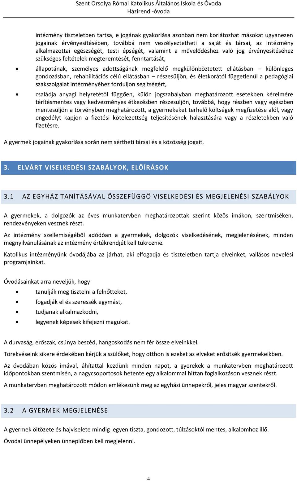 ellátásban különleges gondozásban, rehabilitációs célú ellátásban részesüljön, és életkorától függetlenül a pedagógiai szakszolgálat intézményéhez forduljon segítségért, családja anyagi helyzetétől