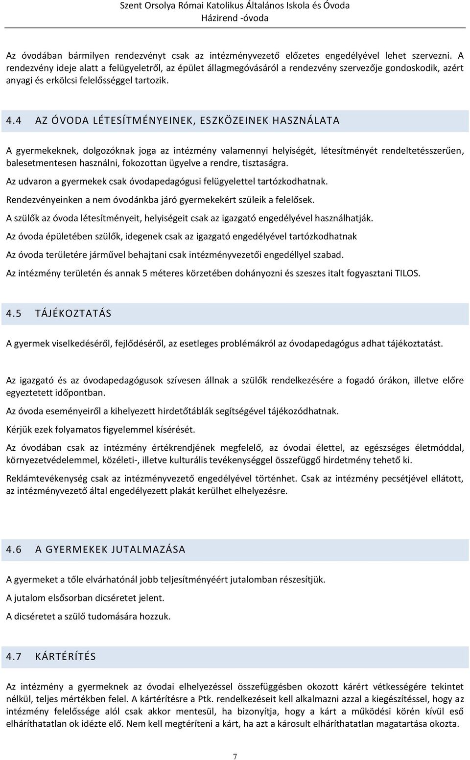 4 AZ ÓVODA LÉTESÍTMÉNYEINEK, ESZKÖZEINEK HASZNÁLATA A gyermekeknek, dolgozóknak joga az intézmény valamennyi helyiségét, létesítményét rendeltetésszerűen, balesetmentesen használni, fokozottan