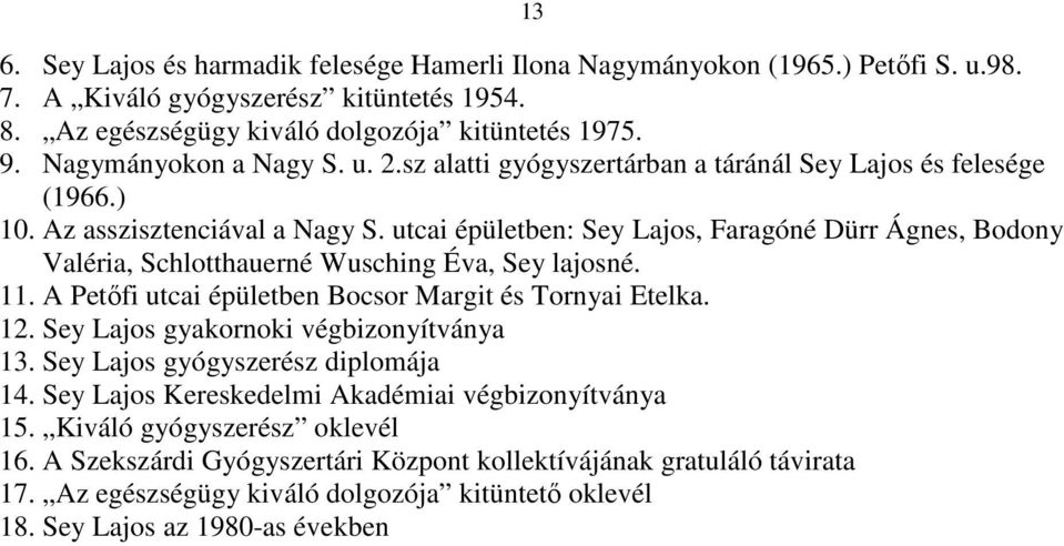 utcai épületben: Sey Lajos, Faragóné Dürr Ágnes, Bodony Valéria, Schlotthauerné Wusching Éva, Sey lajosné. 11. A Petőfi utcai épületben Bocsor Margit és Tornyai Etelka. 12.