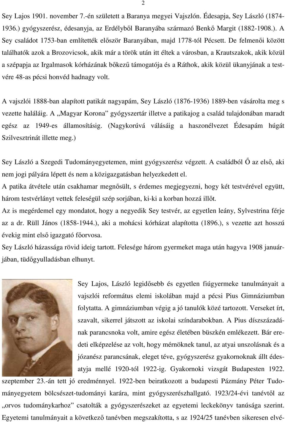 ükanyjának a testvére 48-as pécsi honvéd hadnagy volt. A vajszlói 1888-ban alapított patikát nagyapám, Sey László (1876-1936) 1889-ben vásárolta meg s vezette haláláig.