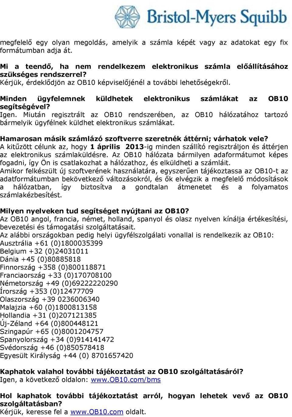 Miután regisztrált az OB10 rendszerében, az OB10 hálózatához tartozó bármelyik ügyfélnek küldhet elektronikus számlákat. Hamarosan másik számlázó szoftverre szeretnék áttérni; várhatok vele?