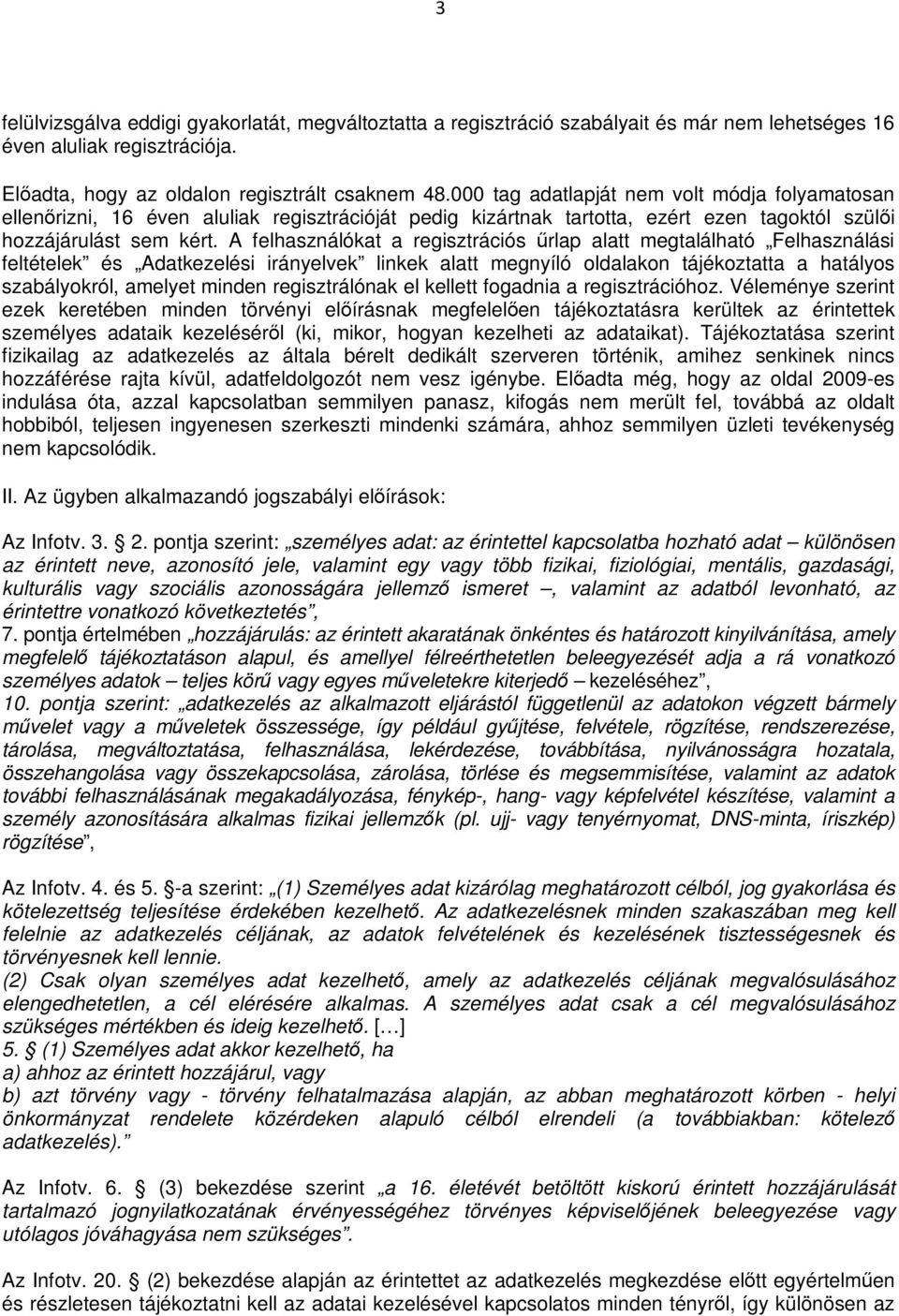 A felhasználókat a regisztrációs űrlap alatt megtalálható Felhasználási feltételek és Adatkezelési irányelvek linkek alatt megnyíló oldalakon tájékoztatta a hatályos szabályokról, amelyet minden