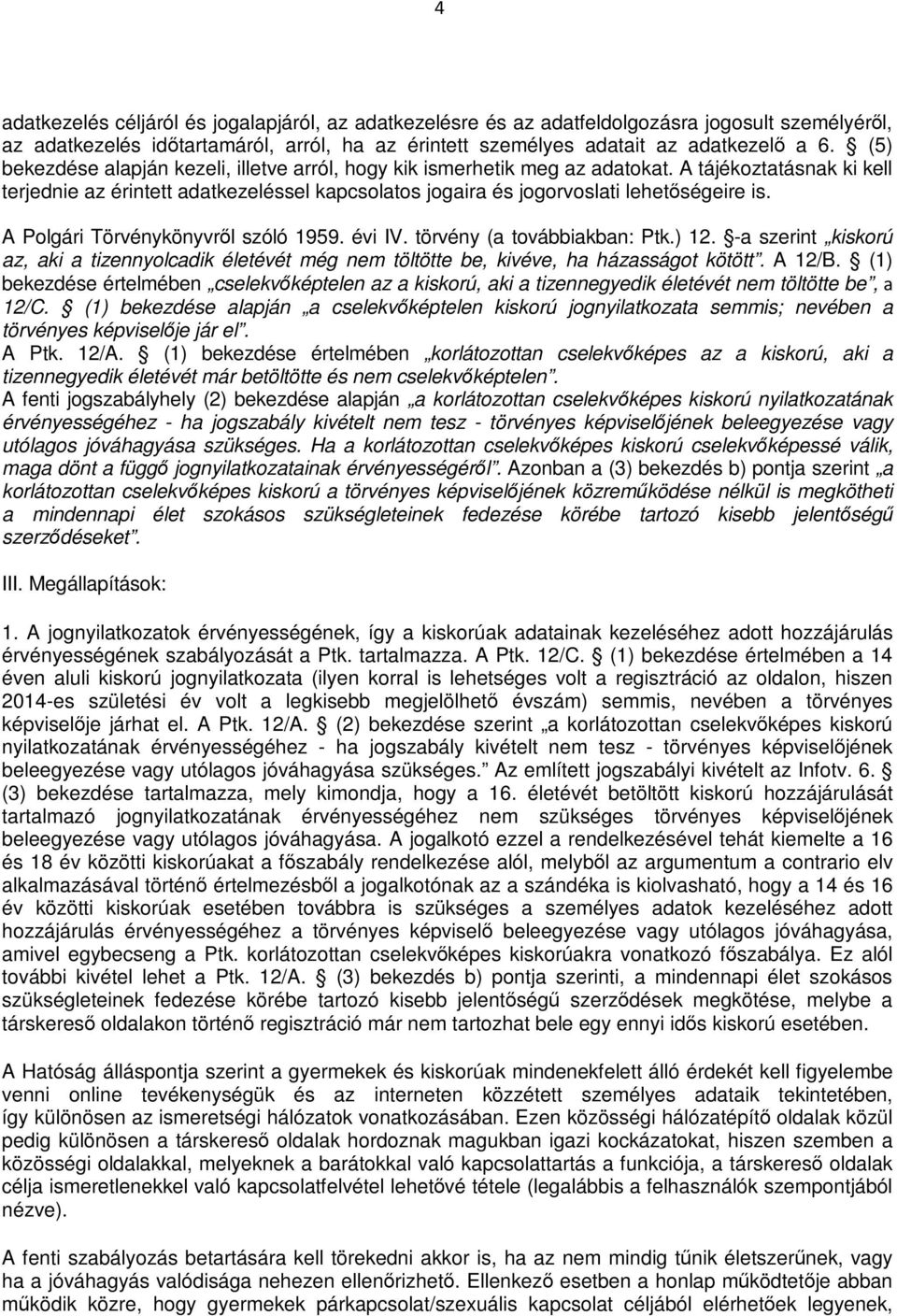 A Polgári Törvénykönyvről szóló 1959. évi IV. törvény (a továbbiakban: Ptk.) 12. -a szerint kiskorú az, aki a tizennyolcadik életévét még nem töltötte be, kivéve, ha házasságot kötött. A 12/B.