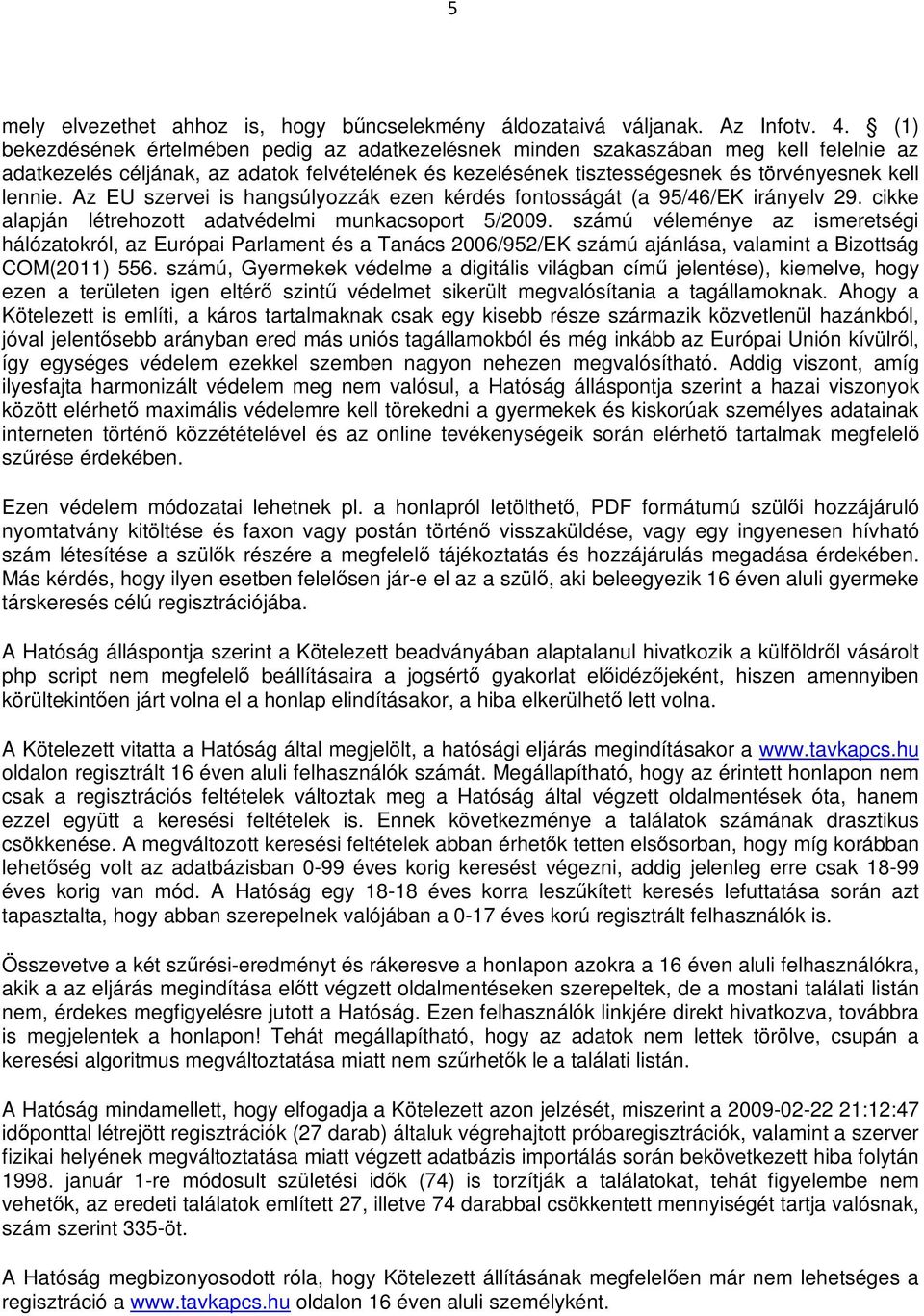 Az EU szervei is hangsúlyozzák ezen kérdés fontosságát (a 95/46/EK irányelv 29. cikke alapján létrehozott adatvédelmi munkacsoport 5/2009.