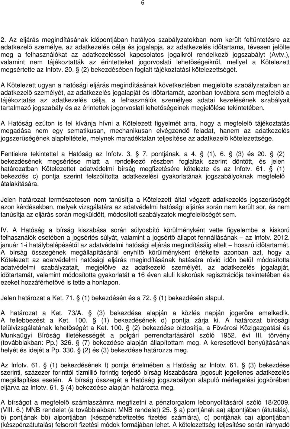 ), valamint nem tájékoztatták az érintetteket jogorvoslati lehetőségeikről, mellyel a Kötelezett megsértette az Infotv. 20. (2) bekezdésében foglalt tájékoztatási kötelezettségét.