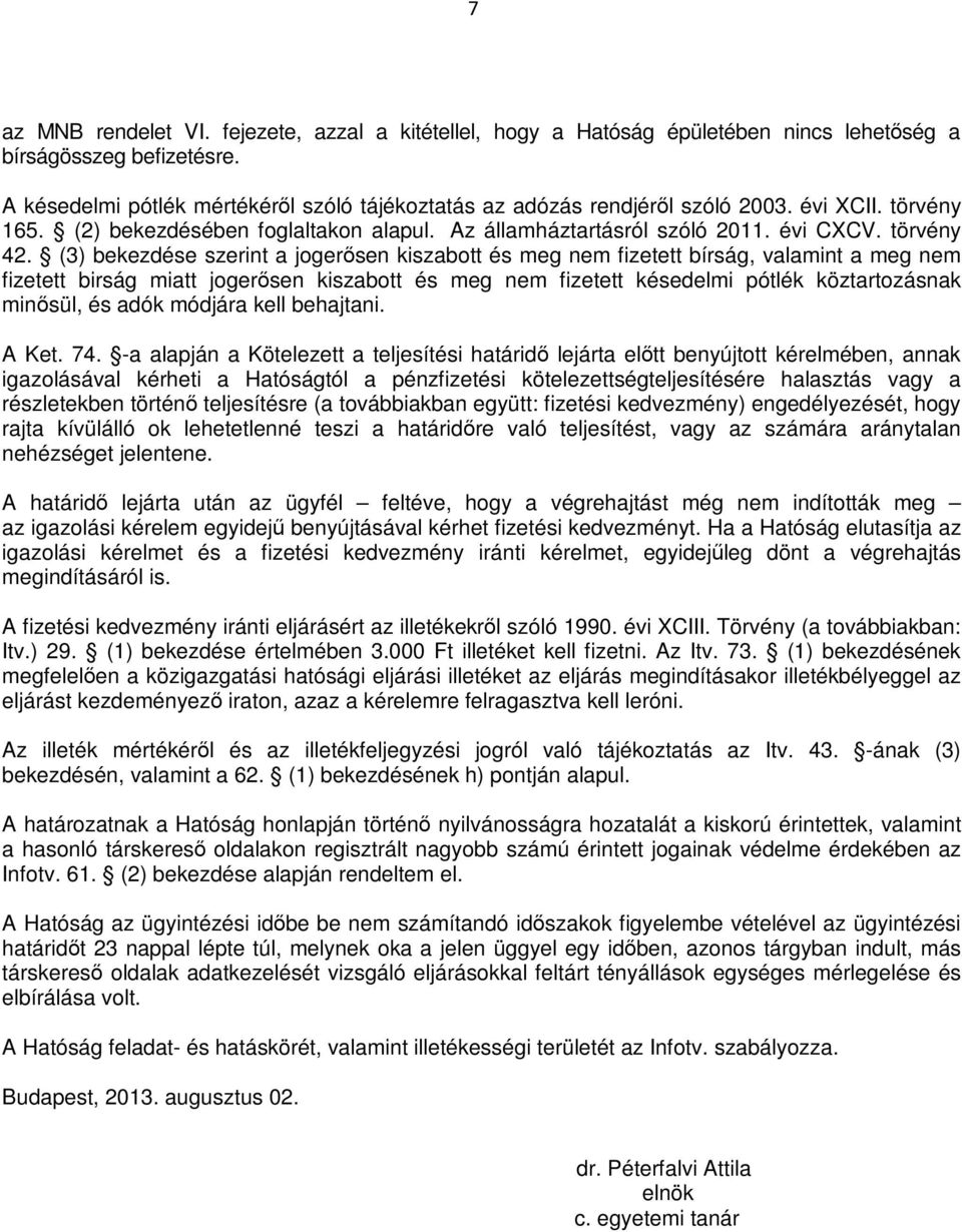 (3) bekezdése szerint a jogerősen kiszabott és meg nem fizetett bírság, valamint a meg nem fizetett birság miatt jogerősen kiszabott és meg nem fizetett késedelmi pótlék köztartozásnak minősül, és