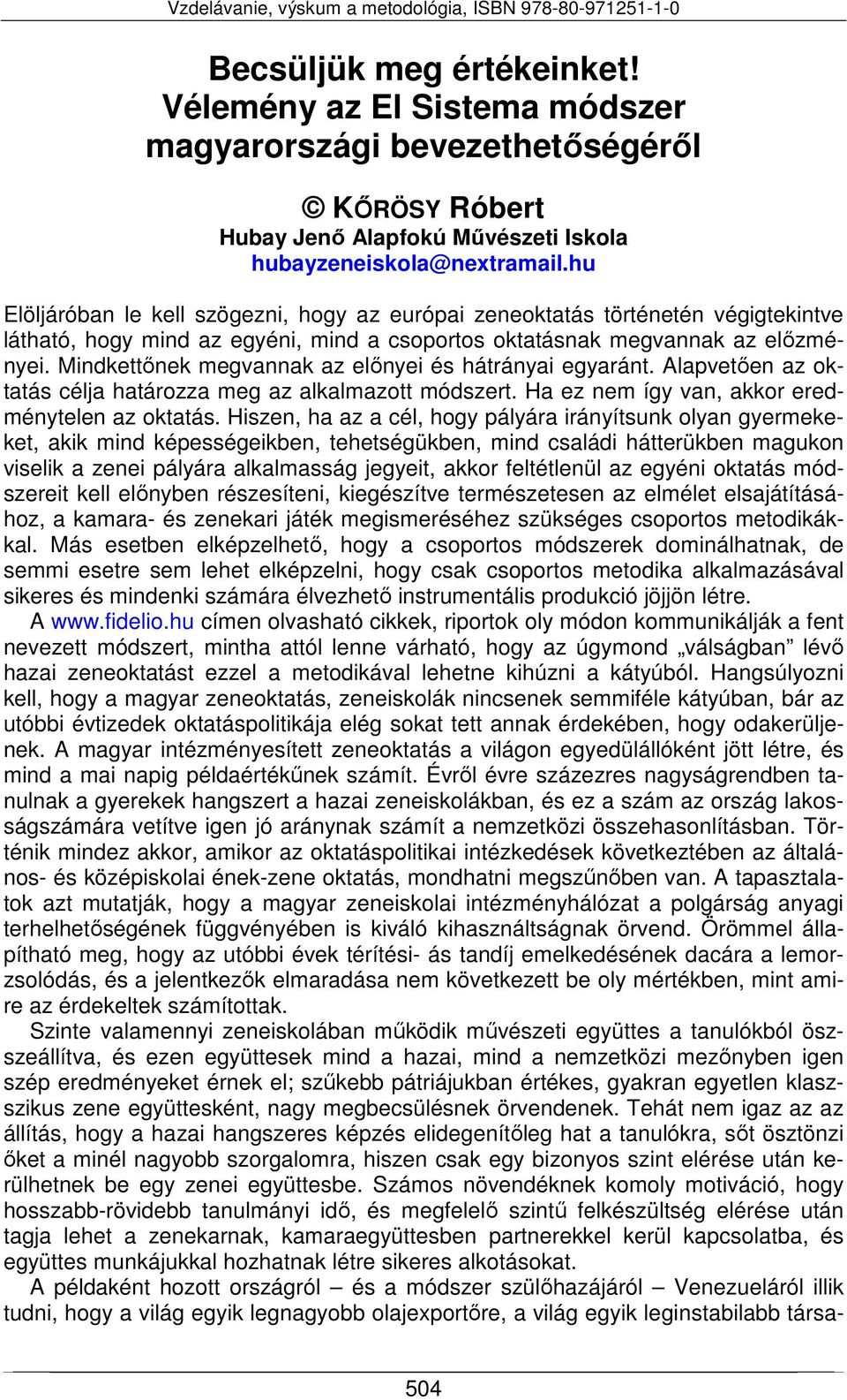 Mindkettőnek megvannak az előnyei és hátrányai egyaránt. Alapvetően az oktatás célja határozza meg az alkalmazott módszert. Ha ez nem így van, akkor eredménytelen az oktatás.