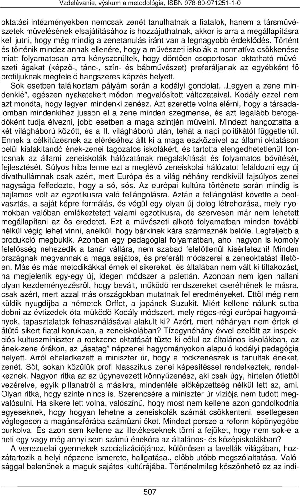 Történt és történik mindez annak ellenére, hogy a művészeti iskolák a normatíva csökkenése miatt folyamatosan arra kényszerültek, hogy döntően csoportosan oktatható művészeti ágakat (képző-, tánc-,