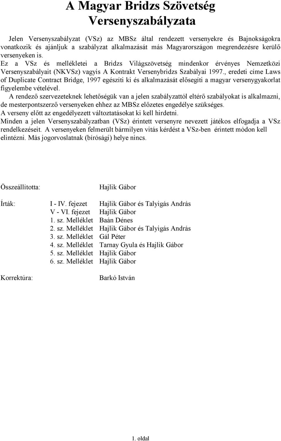 , eredeti címe Laws of Duplicate Contract Bridge, 1997 egészíti ki és alkalmazását elősegíti a magyar versenygyakorlat figyelembe vételével.