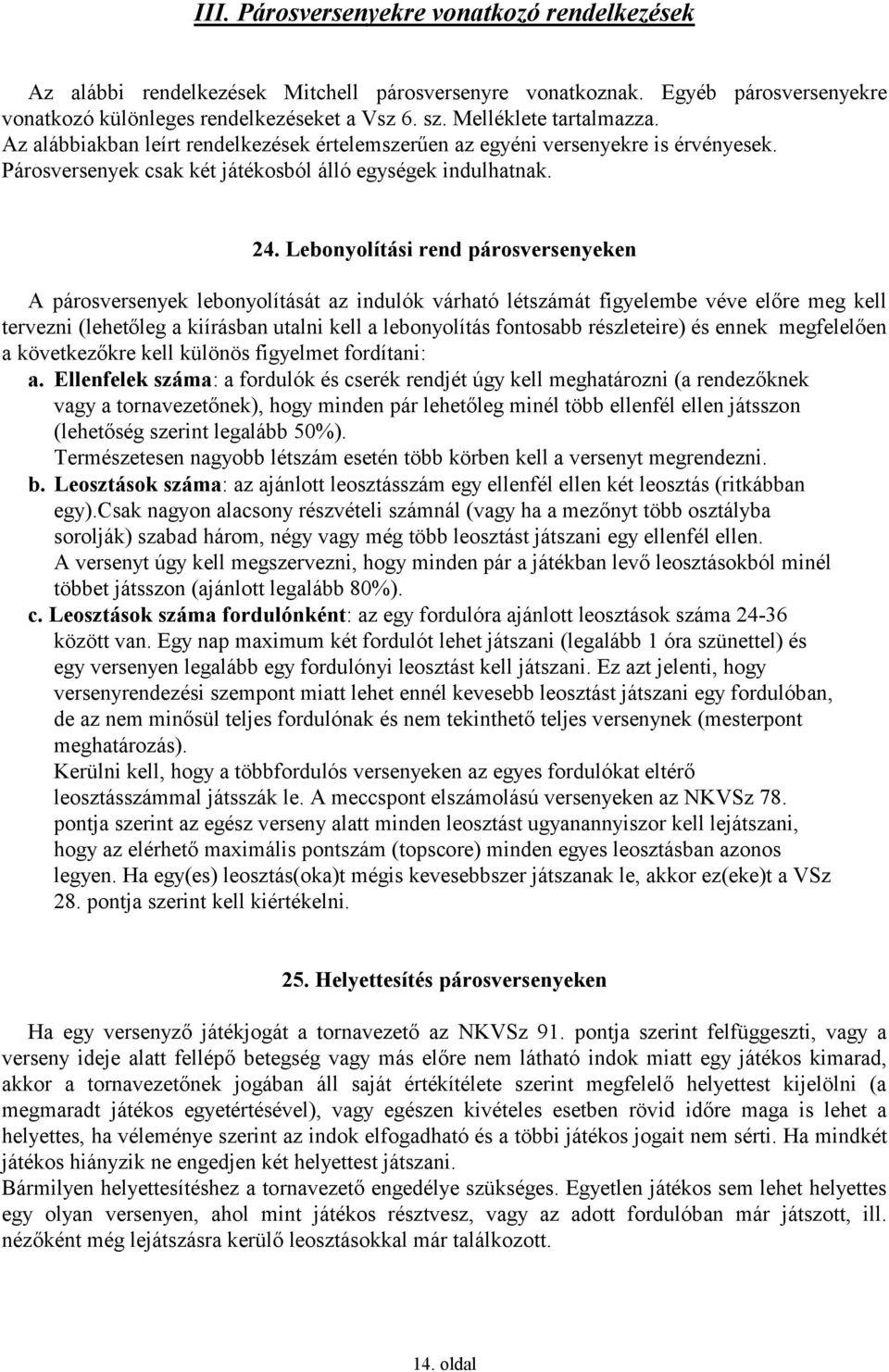 Lebonyolítási rend párosversenyeken A párosversenyek lebonyolítását az indulók várható létszámát figyelembe véve előre meg kell tervezni (lehetőleg a kiírásban utalni kell a lebonyolítás fontosabb