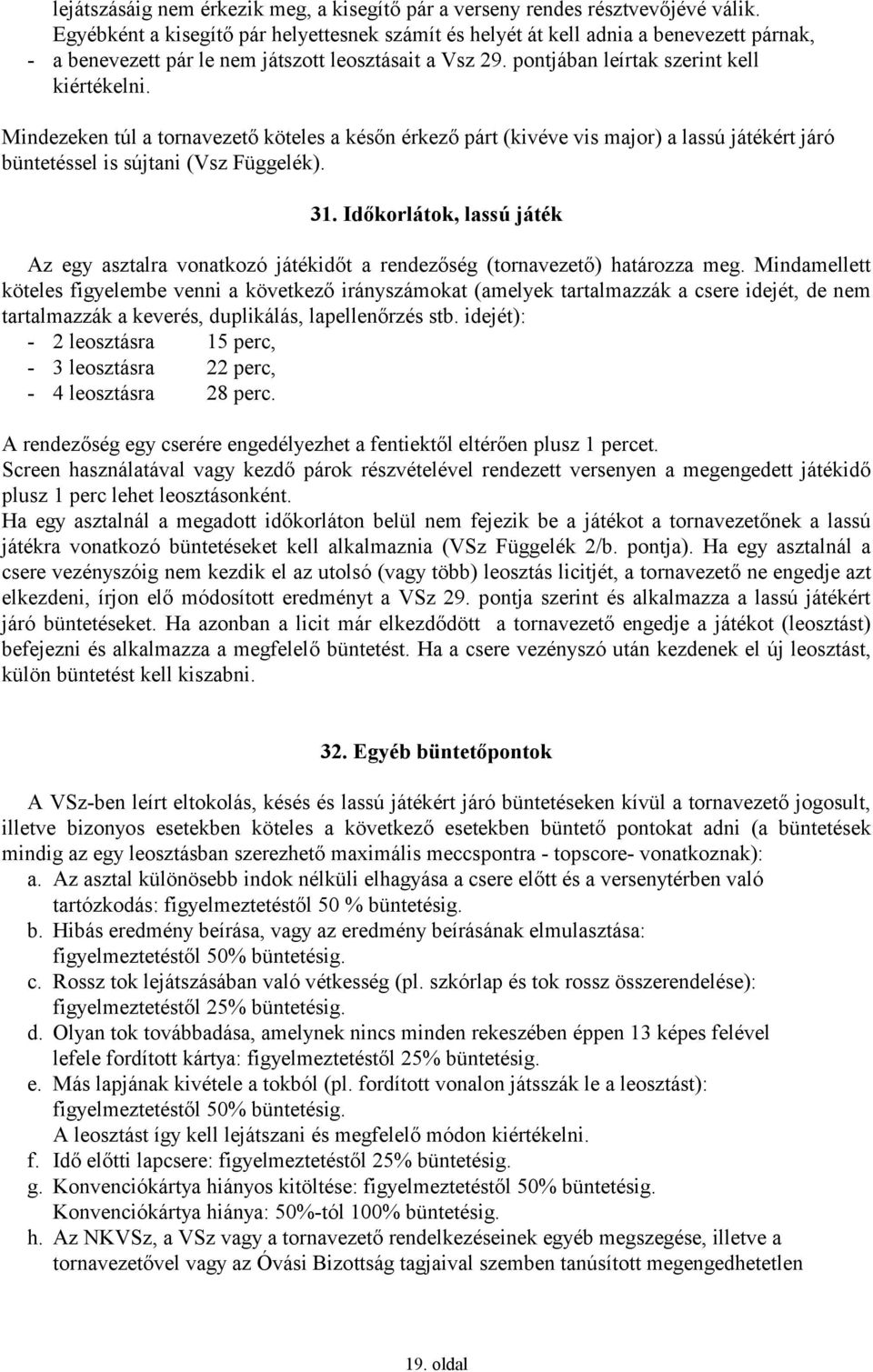 Mindezeken túl a tornavezető köteles a későn érkező párt (kivéve vis major) a lassú játékért járó büntetéssel is sújtani (Vsz Függelék). 31.