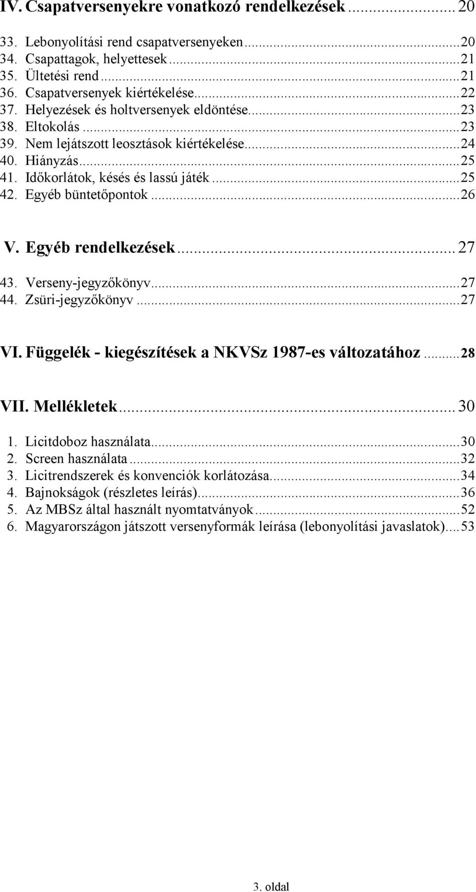 Egyéb rendelkezések...27 43. Verseny-jegyzőkönyv...27 44. Zsüri-jegyzőkönyv...27 VI. Függelék - kiegészítések a NKVSz 1987-es változatához...28 VII. Mellékletek...30 1. Licitdoboz használata...30 2.