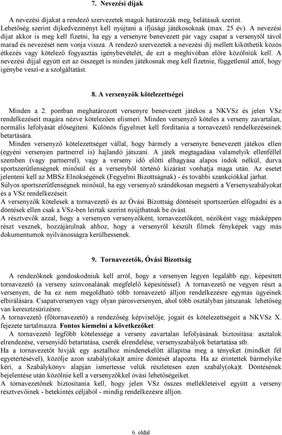 A rendező szervezetek a nevezési díj mellett kiköthetik közös étkezés vagy kötelező fogyasztás igénybevételét, de ezt a meghívóban előre közölniük kell.