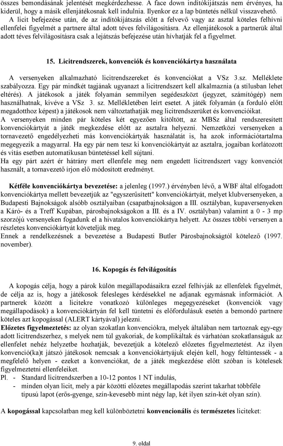 Az ellenjátékosok a partnerük által adott téves felvilágosításra csak a lejátszás befejezése után hívhatják fel a figyelmet. 15.