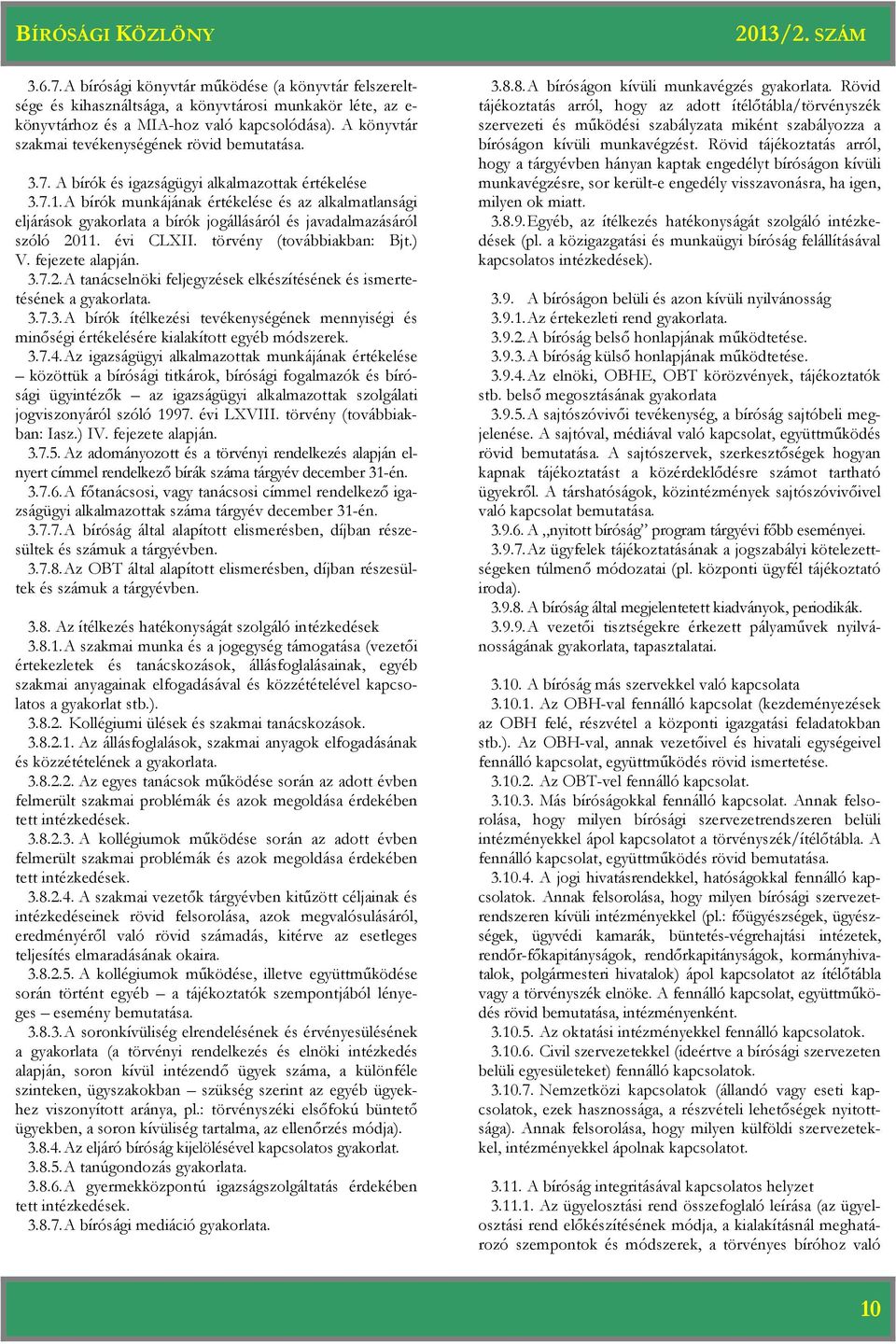 A bírók munkájának értékelése és az alkalmatlansági eljárások gyakorlata a bírók jogállásáról és javadalmazásáról szóló 2011. évi CLXII. törvény (továbbiakban: Bjt.) V. fejezete alapján. 3.7.2. A tanácselnöki feljegyzések elkészítésének és ismertetésének a gyakorlata.