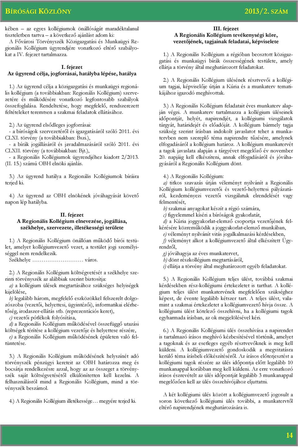 ) Az ügyrend célja a közigazgatási és munkaügyi regionális kollégium (a továbbiakban: Regionális Kollégium) szervezetére és működésére vonatkozó legfontosabb szabályok összefoglalása.