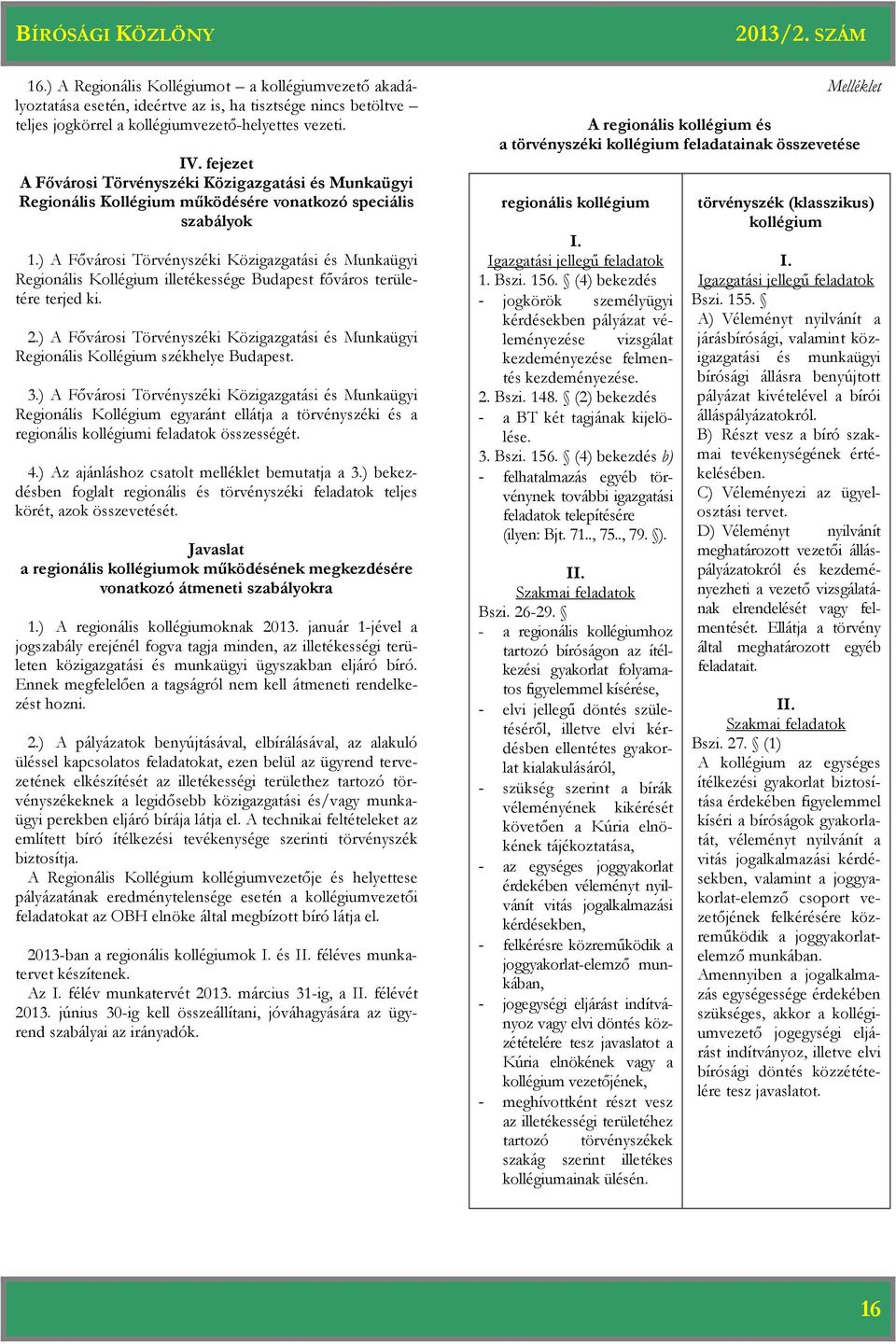 ) A Fővárosi Törvényszéki Közigazgatási és Munkaügyi Regionális Kollégium illetékessége Budapest főváros területére terjed ki. 2.