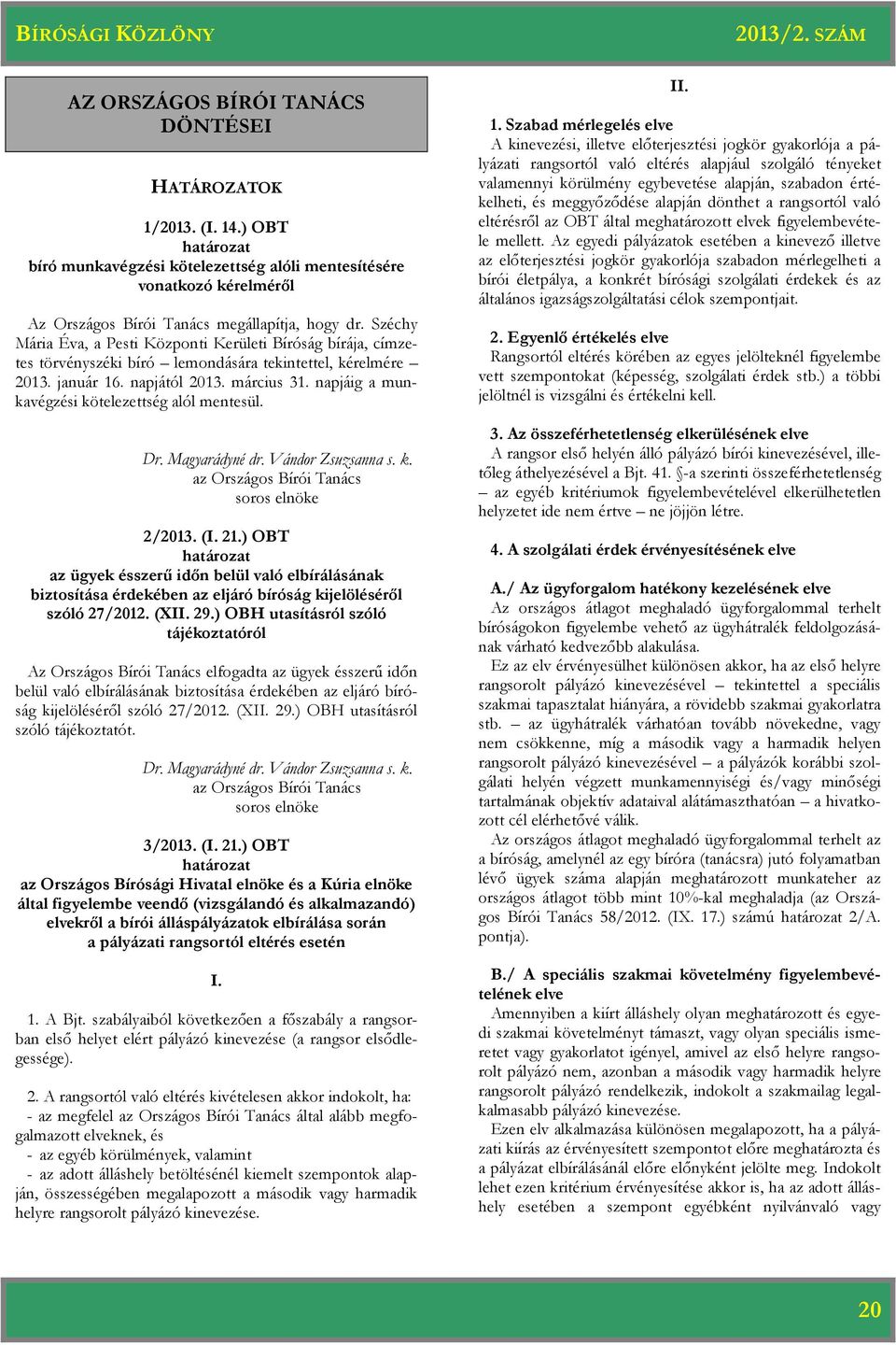 napjáig a munkavégzési kötelezettség alól mentesül. Dr. Magyarádyné dr. Vándor Zsuzsanna s. k. az Országos Bírói Tanács soros 2/2013. (I. 21.