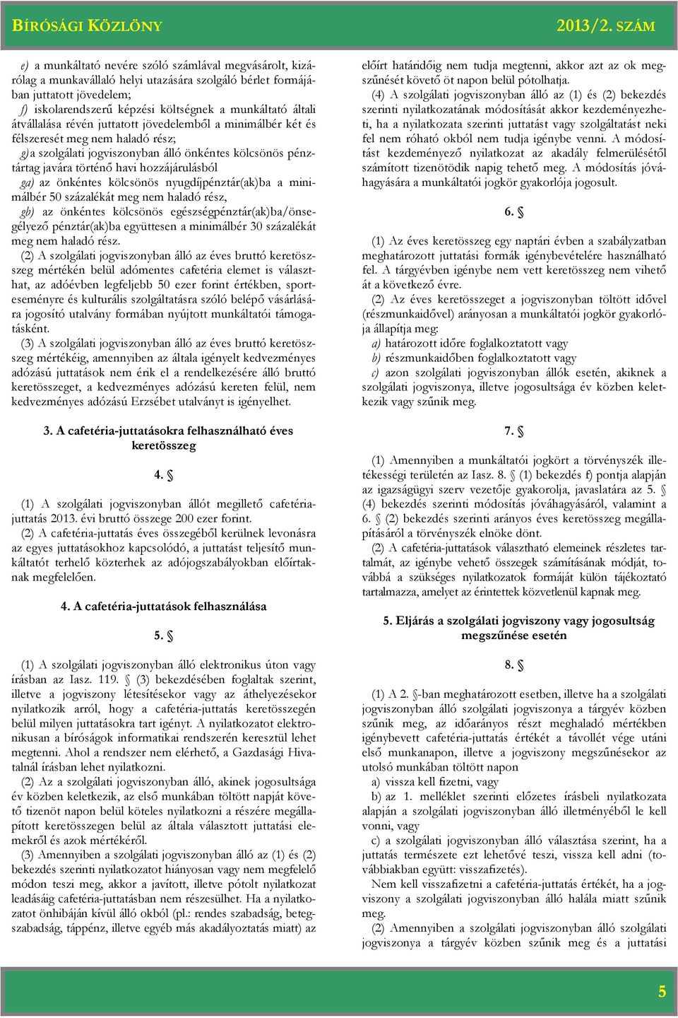 az önkéntes kölcsönös nyugdíjpénztár(ak)ba a minimálbér 50 százalékát meg nem haladó rész, gb) az önkéntes kölcsönös egészségpénztár(ak)ba/önsegélyező pénztár(ak)ba együttesen a minimálbér 30