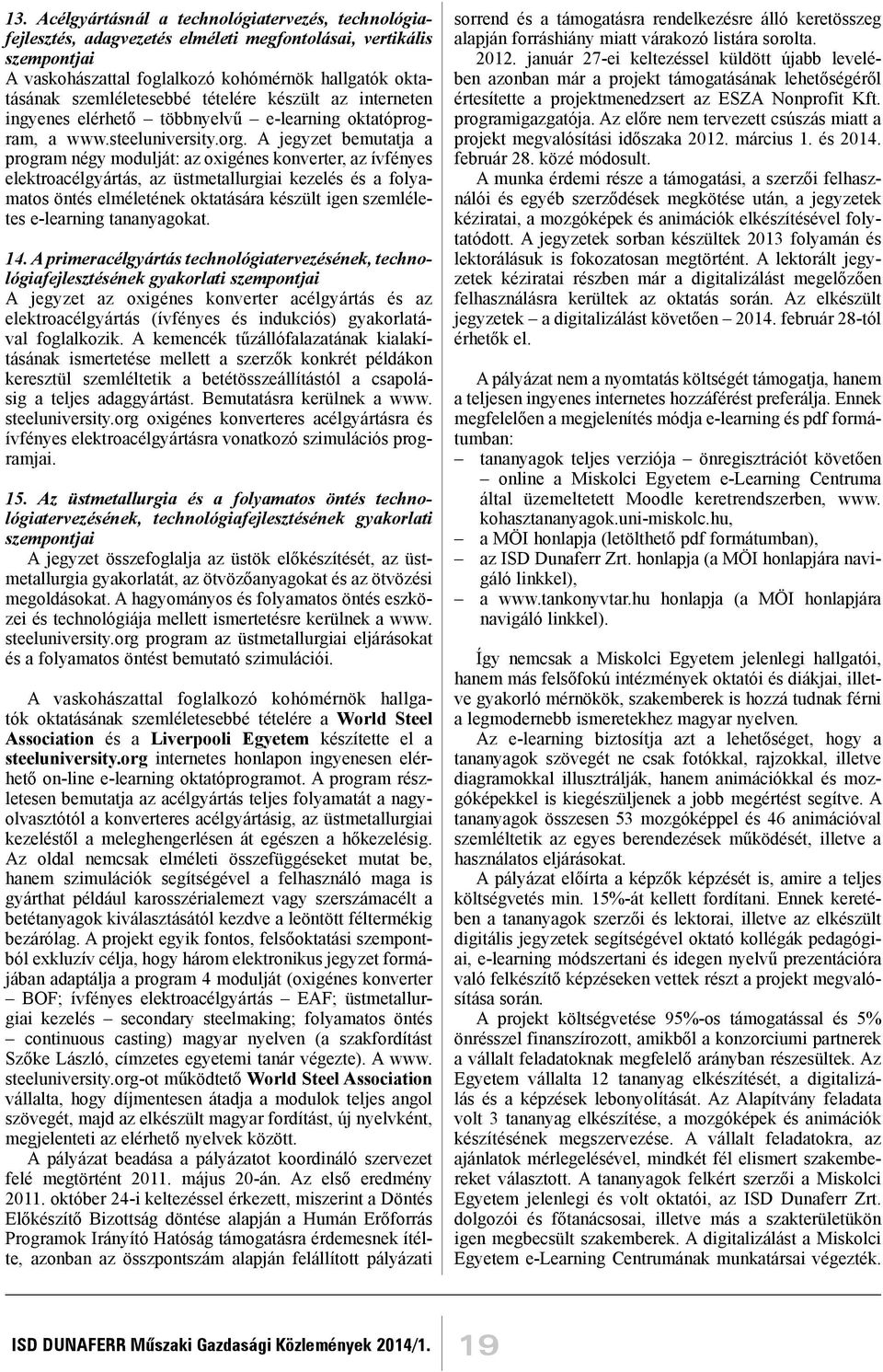 A jegyzet bemutatja a program négy modulját: az oxigénes konverter, az ívfényes elektroacélgyártás, az üstmetallurgiai kezelés és a folyamatos öntés elméletének oktatására készült igen szemléletes