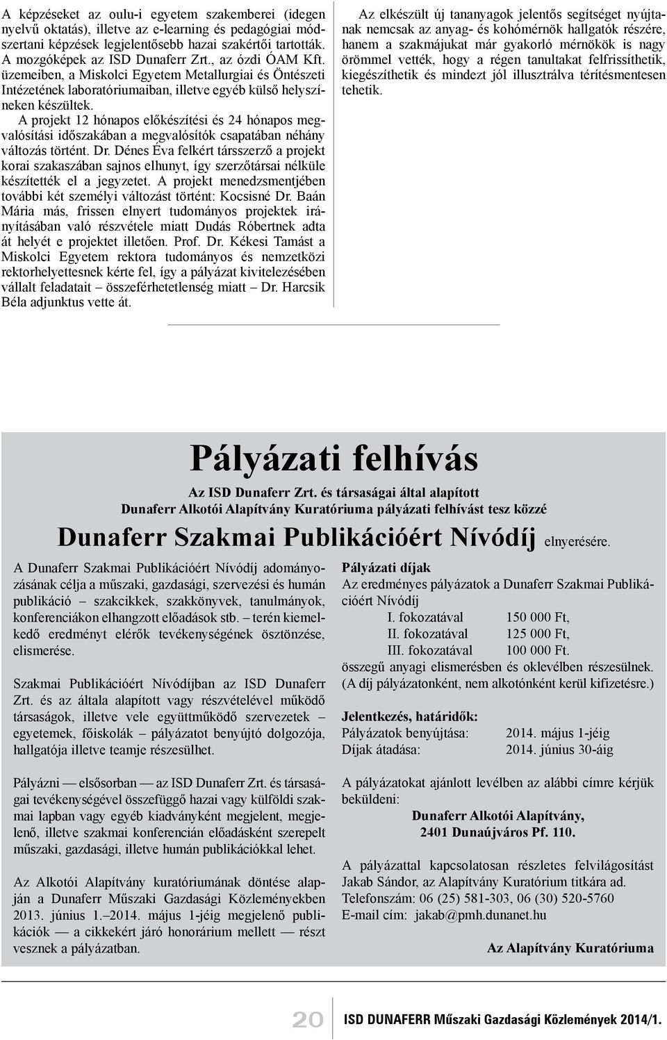 A projekt 12 hónapos előkészítési és 24 hónapos megvalósítási időszakában a megvalósítók csapatában néhány változás történt. Dr.