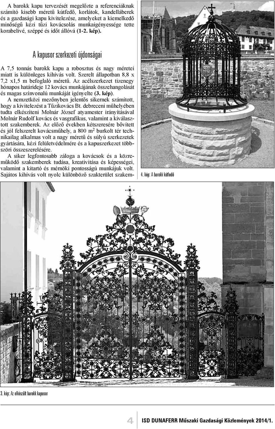 Szerelt állapotban 8,8 x 7,2 x1,5 m befoglaló méretű. Az acélszerkezet tizenegy hónapos határideje 12 kovács munkájának összehangolását és magas színvonalú munkáját igényelte (3. kép).