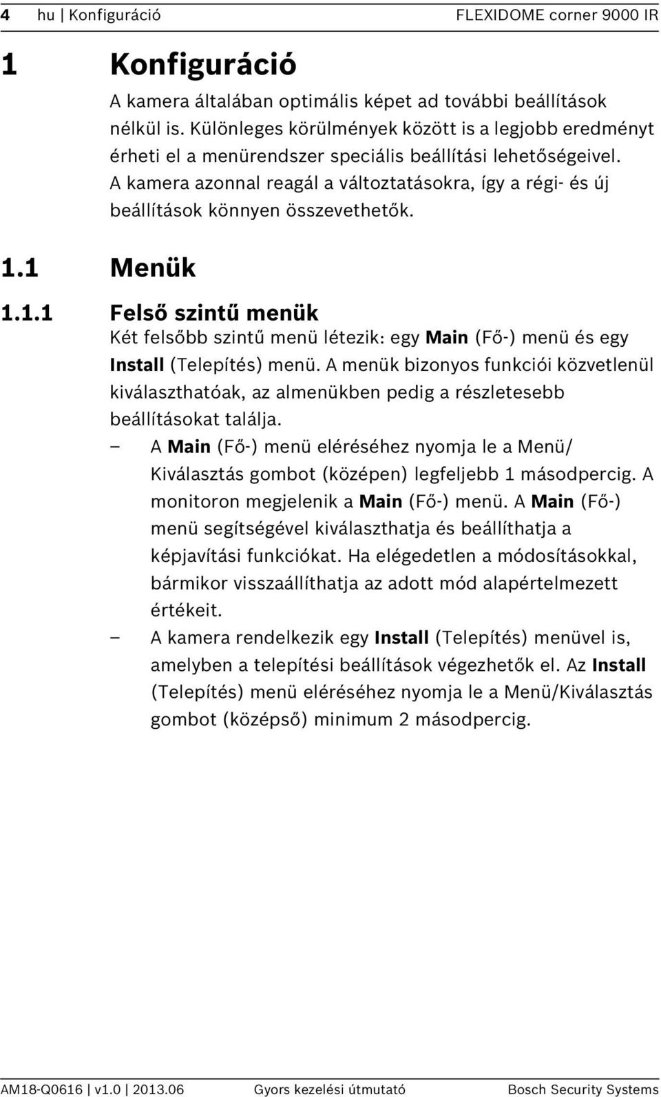 A kamera azonnal reagál a változtatásokra, így a régi- és új beállítások könnyen összevethetők. 1.