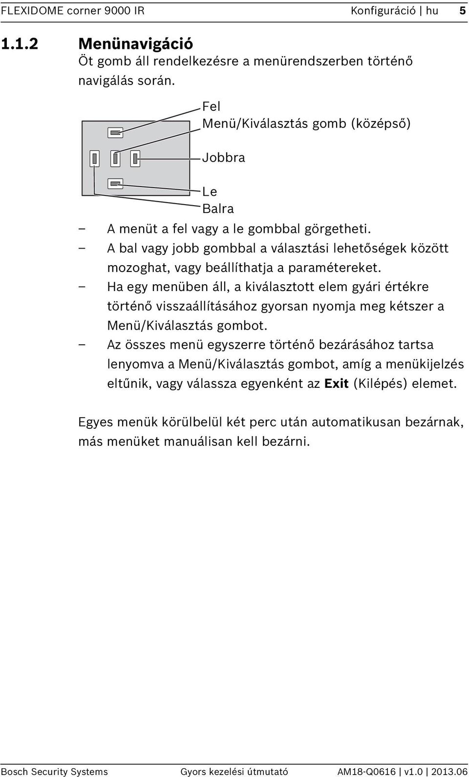 Ha egy menüben áll, a kiválasztott elem gyári értékre történő visszaállításához gyorsan nyomja meg kétszer a Menü/Kiválasztás gombot.