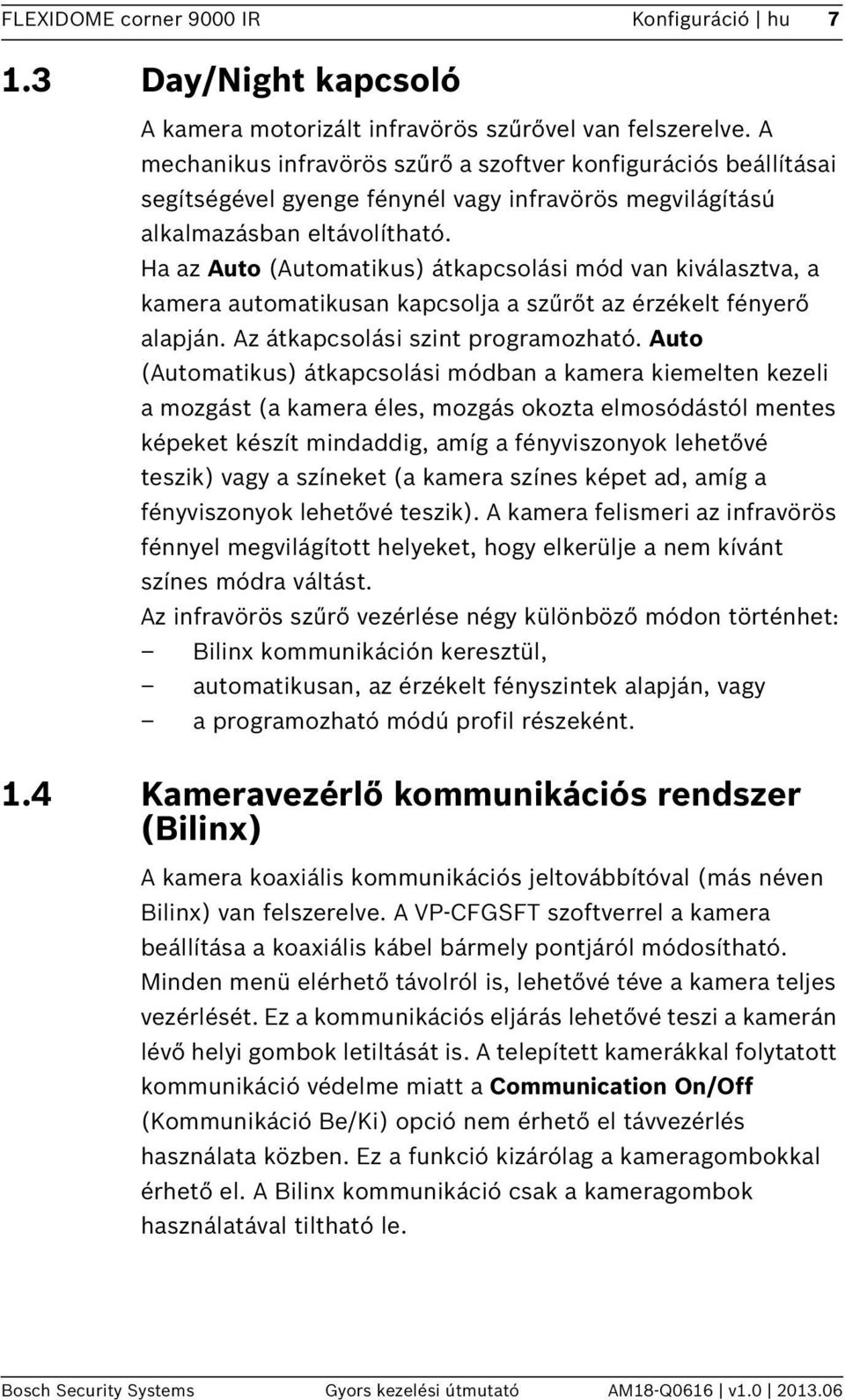 Ha az Auto (Automatikus) átkapcsolási mód van kiválasztva, a kamera automatikusan kapcsolja a szűrőt az érzékelt fényerő alapján. Az átkapcsolási szint programozható.