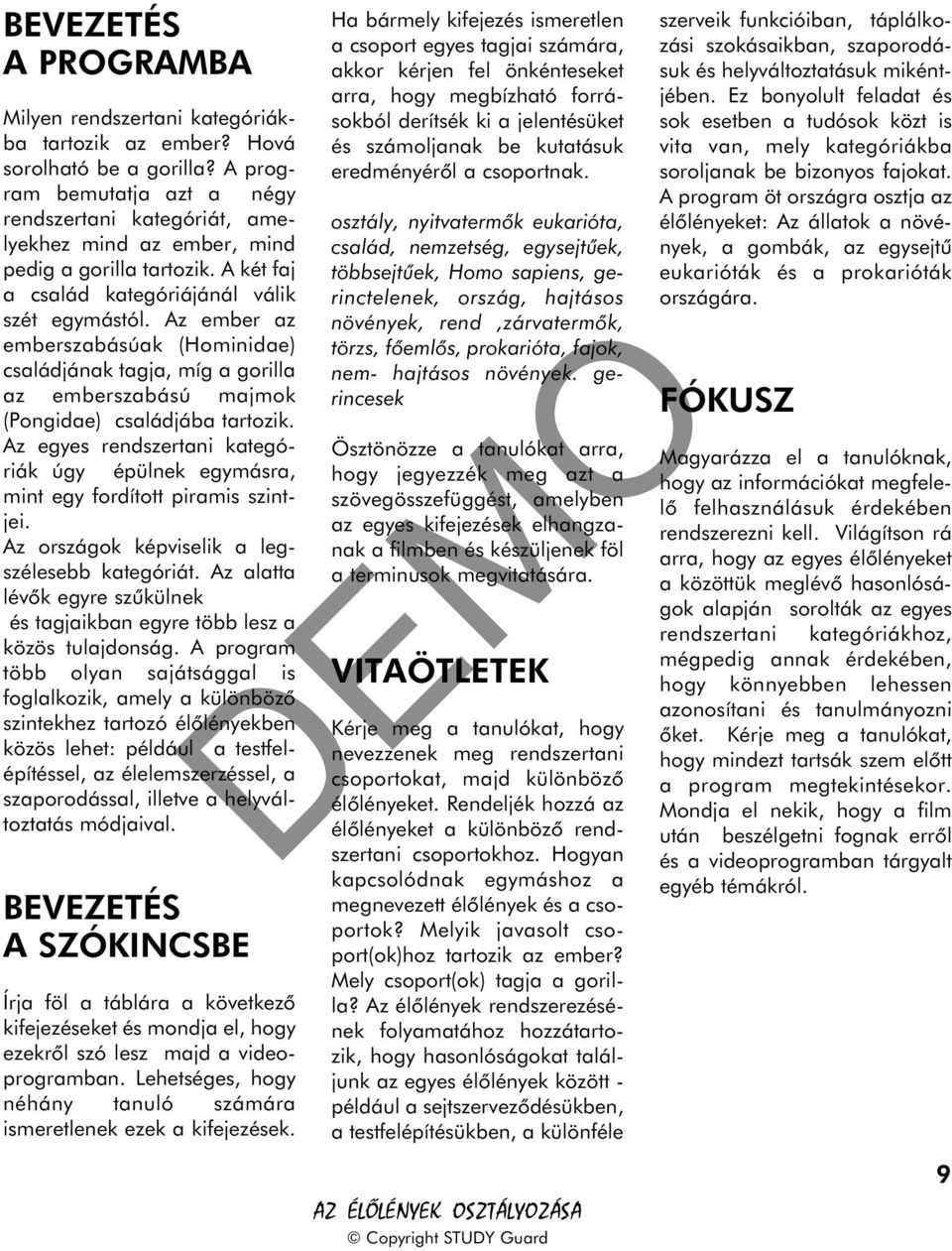 Az ember az emberszabásúak (Hominidae) családjának tagja, míg a gorilla az emberszabású majmok (Pongidae) családjába tartozik.