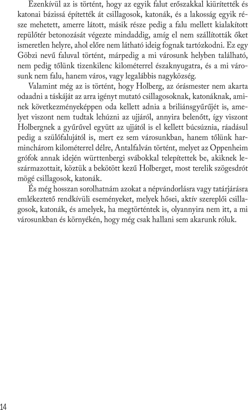 Ez egy Göbzi nevű faluval történt, márpedig a mi városunk helyben található, nem pedig tőlünk tizenkilenc kilométerrel északnyugatra, és a mi városunk nem falu, hanem város, vagy legalábbis