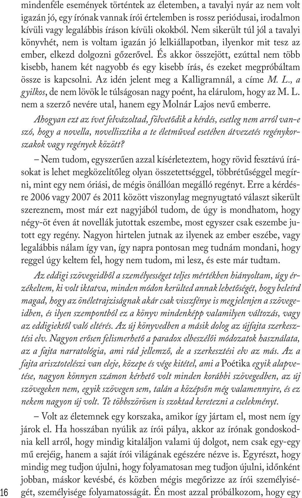 És akkor összejött, ezúttal nem több kisebb, hanem két nagyobb és egy kisebb írás, és ezeket megpróbáltam össze is kapcsolni. Az idén jelent meg a Kalligramnál, a címe M. L.