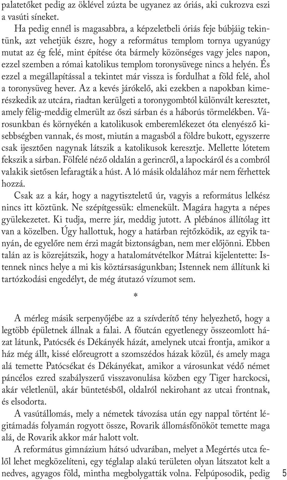 jeles napon, ezzel szemben a római katolikus templom toronysüvege nincs a helyén. És ezzel a megállapítással a tekintet már vissza is fordulhat a föld felé, ahol a toronysüveg hever.