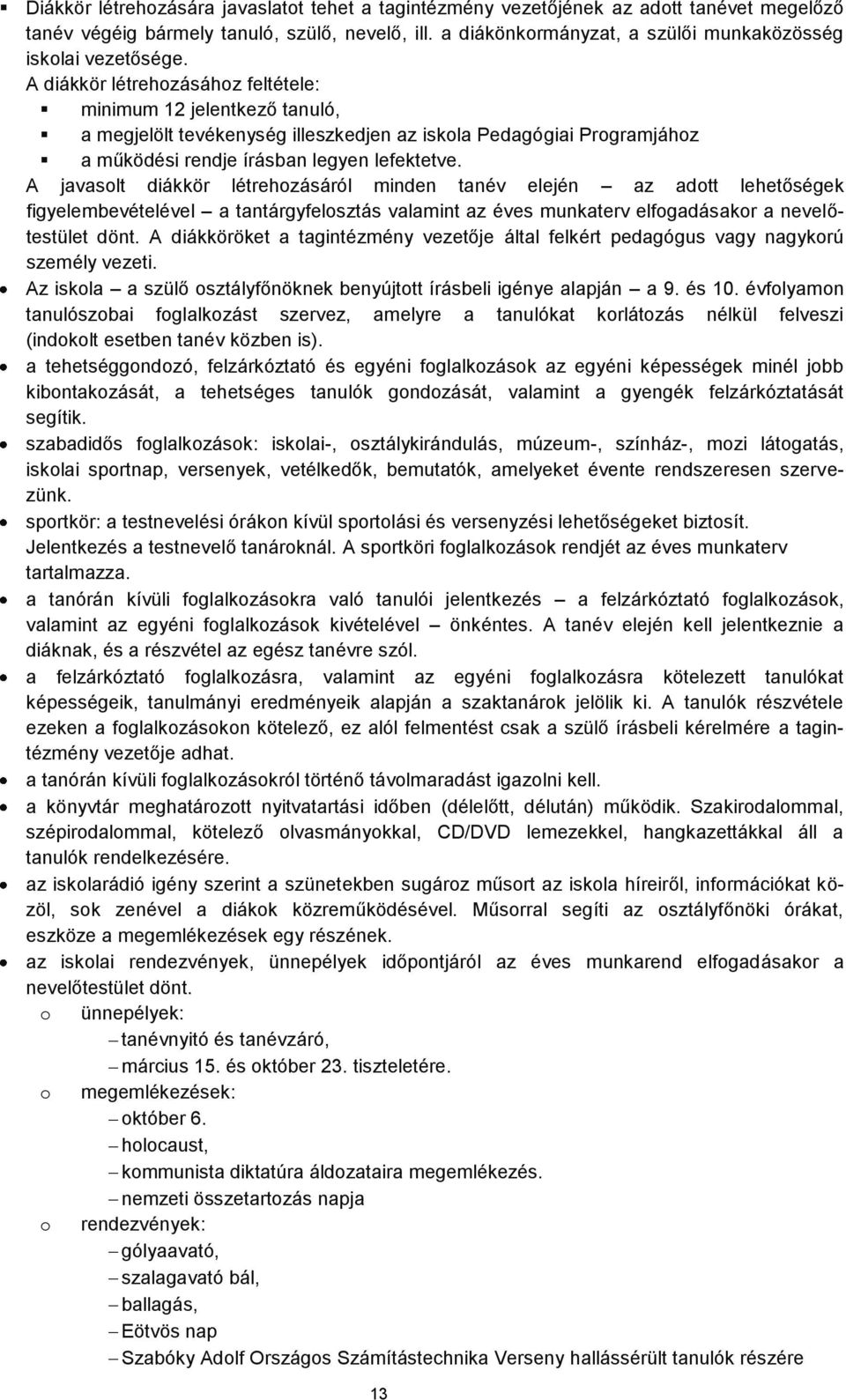 A diákkör létrehozásához feltétele: minimum 12 jelentkező tanuló, a megjelölt tevékenység illeszkedjen az iskola Pedagógiai Programjához a működési rendje írásban legyen lefektetve.