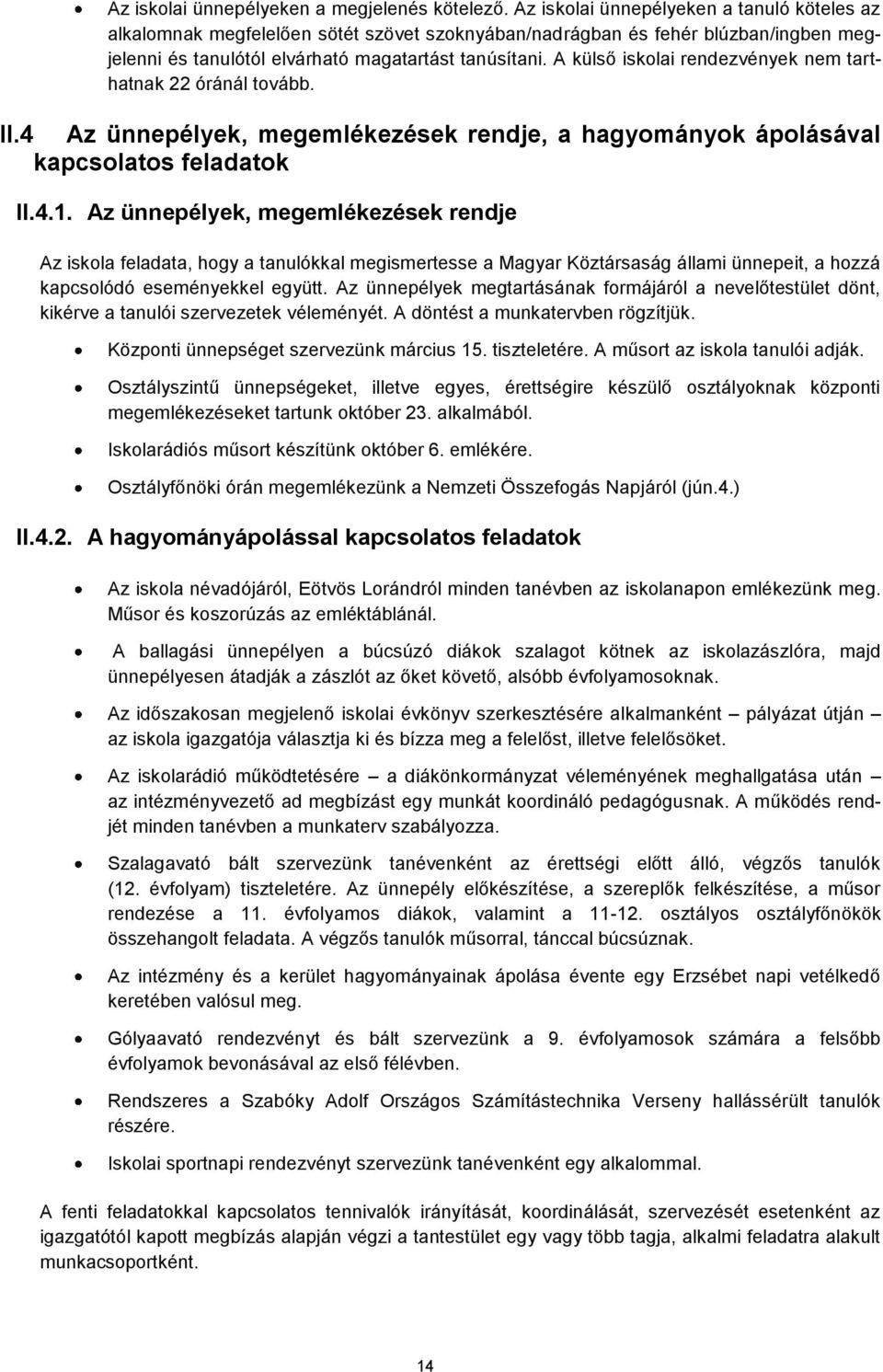 A külső iskolai rendezvények nem tarthatnak 22 óránál tovább. II.4 Az ünnepélyek, megemlékezések rendje, a hagyományok ápolásával kapcsolatos feladatok II.4.1.